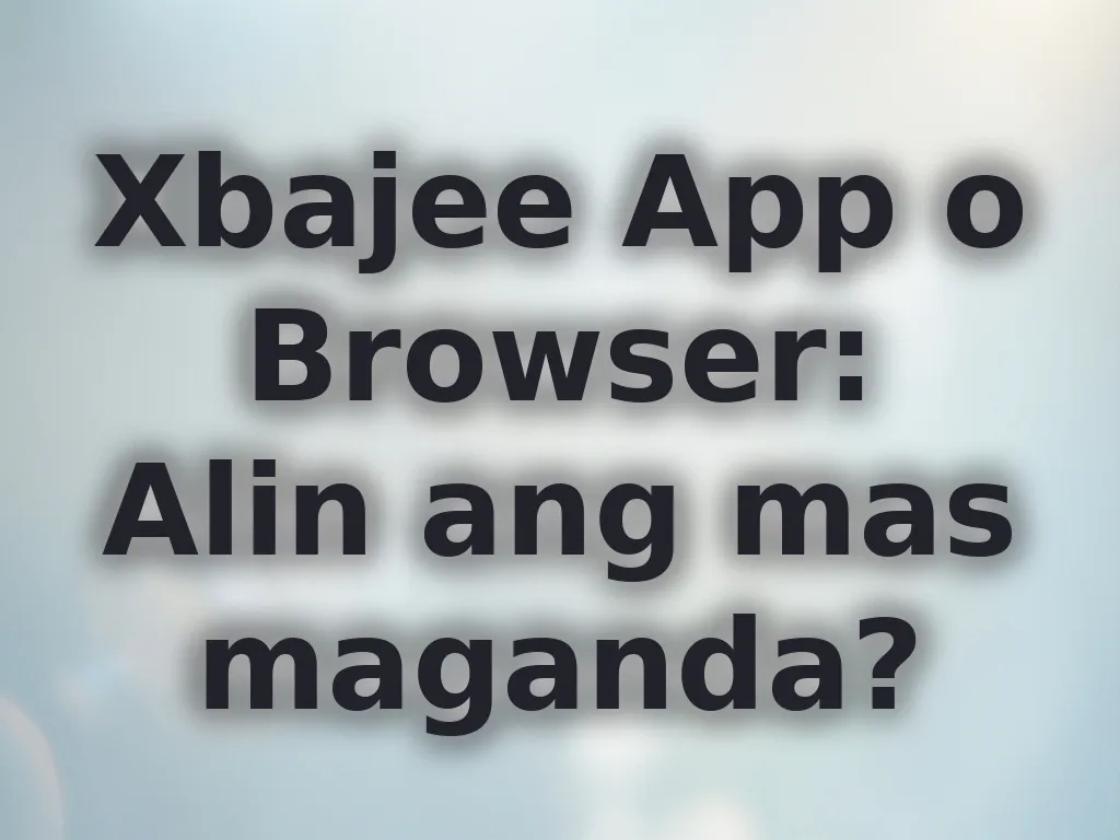 Xbajee App vs Browser